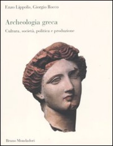 Archeologia greca. Cultura, società, politica e produzione - Enzo Lippolis - Giorgio Rocco