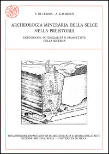 Archeologia mineraria della selce nella preistoria. Definizioni, potenzialità e prospettive della ricerca - Savino Di Lernia - Attilio Galiberti