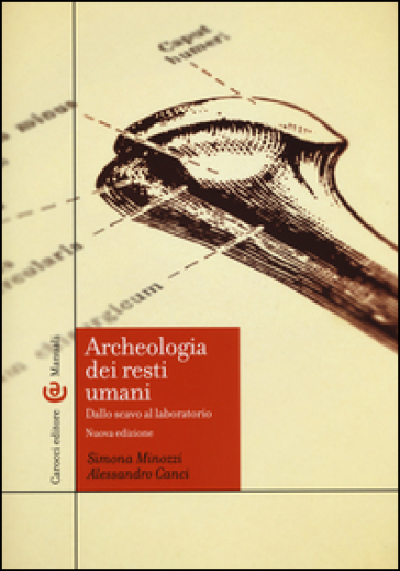 Archeologia dei resti umani. Dallo scavo al laboratorio - Simona Minozzi - Alessandro Canci