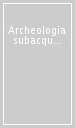 Archeologia subacquea. Come opera l archeologo sott acqua... 8° ciclo di lezioni sulla ricerca applicata in archeologia (Certosa di Pontignano, 1996)