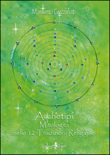 Archetipi mitologici nelle 12 tradizioni religiose - Massimo Guzzinati