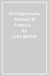 Archiginnasio. Scenari di Francia. Opere teatrali di provenienza francese dei secoli XVII e XVIII alla Biblioteca dell Archiginnasio