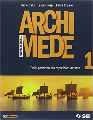 Archimede. Corso di storia. Per le Scuole superiori. 1: Dalla Preistoria alla Repubblica romana - Dario Calvi - Laura Crespi - Laura Fusaro