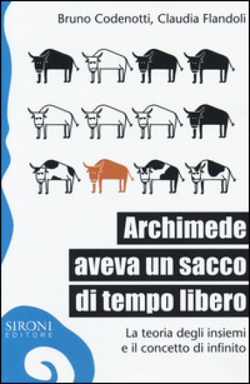 Archimede aveva un sacco di tempo libero. La teoria degli insiemi e il concetto di infinito - Bruno Codenotti - Claudia Flandoli