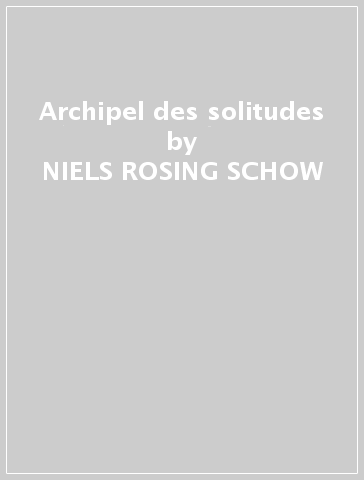 Archipel des solitudes - NIELS ROSING-SCHOW