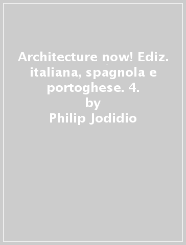 Architecture now! Ediz. italiana, spagnola e portoghese. 4. - Philip Jodidio