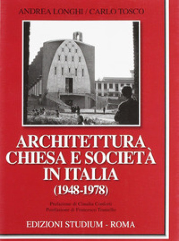 Architettura, Chiesa e società in Italia (1948-1978) - Andrea Longhi - Carlo Tosco