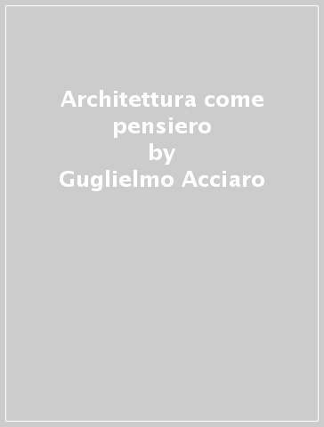 Architettura come pensiero - Guglielmo Acciaro