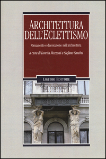 Architettura dell'eclettismo. Ornamento e decorazione nell'architettura. Ediz. illustrata