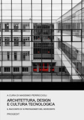 Architettura, design e cultura tecnologica. Il racconto di 18 protagonisti del Novecento