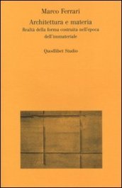 Architettura e materia. Realtà della forma costruita nell epoca dell immateriale