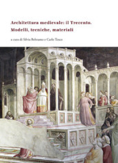 Architettura medievale: il Trecento. Modelli, tecniche, materiali. Ediz. italiana, inglese e francese