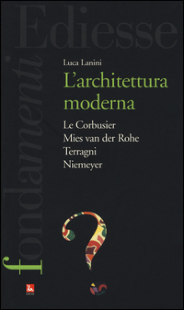 L'Architettura moderna. Le Courbusier, Mies Van Der Rohe, Terragni, Niemeyer - Luca Lanini