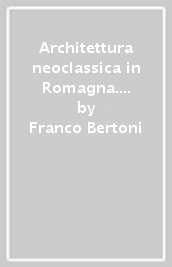 Architettura neoclassica in Romagna. Faenza 1780-1814