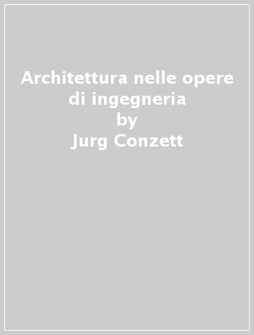 Architettura nelle opere di ingegneria - Jurg Conzett