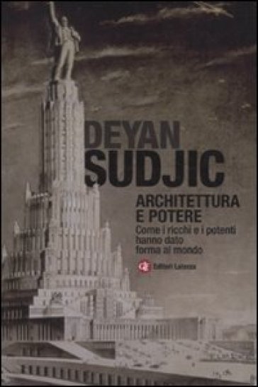 Architettura e potere. Come i ricchi e i potenti hanno dato forma al mondo - Deyan Sudjic