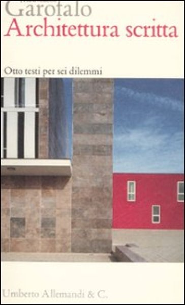 Architettura scritta. Otto testi per sei dilemmi - Francesco Garofalo