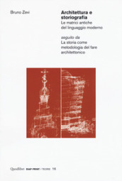 Architettura e storiografia Le matrici antiche del linguaggio moderno seguito da «La storia come metodologia del fare architettonico»