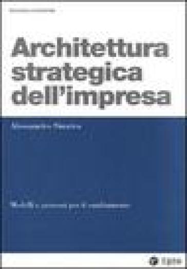 Architettura strategica dell'impresa. Modelli e processi per il cambiamento - Alessandro Sinatra