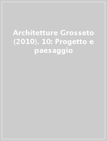 Architetture Grosseto (2010). 10: Progetto e paesaggio