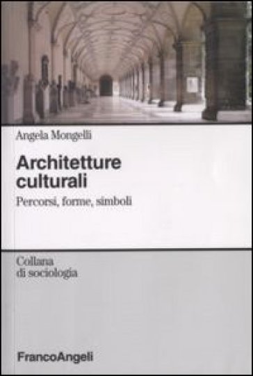 Architetture culturali. Percorsi, forme, simboli - Angela Mongelli