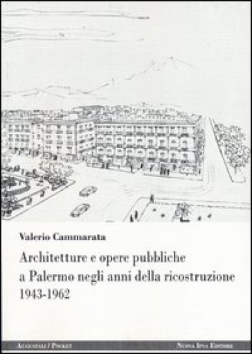 Architetture e opere pubbliche a Palermo negli anni della ricostruzione 1943-1962 - Valerio Cammarata