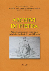 Archivi di pietra. Appunti, documenti e immagini dei cimiteri urbani. Il caso di Pistoia