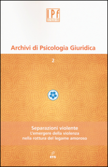 Archivi di psicologia giuridica. 2: Separazioni violente. L'emergere della violenza nella rottura del legame amoroso