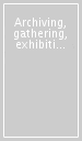 Archiving, gathering, exhibiting, recounting, remembering, loving, desiring, ordering, mapping. Performance cycle