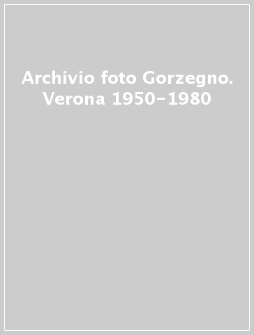 Archivio foto Gorzegno. Verona 1950-1980