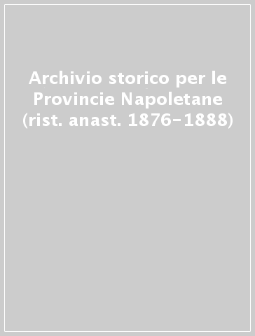 Archivio storico per le Provincie Napoletane (rist. anast. 1876-1888)