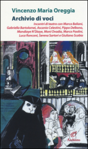 Archivio di voci. Incontri di teatro con M. Baliani, G. Bartolomei, A. Celestini, P. Delbono, M. N Diaye, M. Ovadia, M. Paolini, L. Ronconi, S. Sartori, G. Scabia