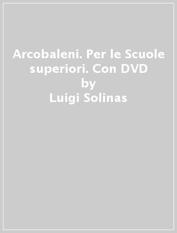 Arcobaleni. Per le Scuole superiori. Con DVD - Luigi Solinas