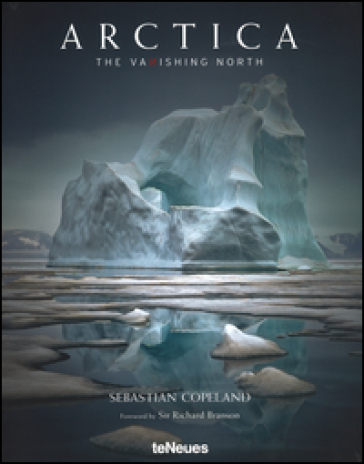 Arctica. The vanishing north. Ediz. inglese, tedesca e francese - Sebastian Copeland