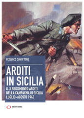 Arditi in Sicilia. Il X reggimento nella campagna di Sicilia. Luglio-agosto 1943