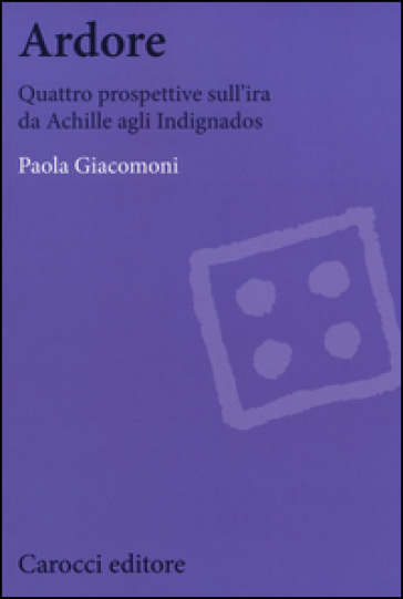 Ardore. Quattro prospettive sull'ira da Achille agli Indignados - Paola Giacomoni