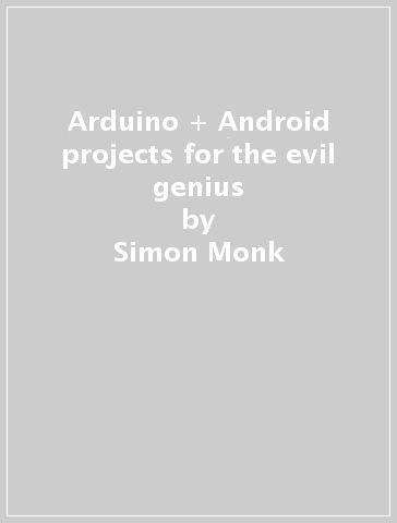 Arduino + Android projects for the evil genius - Simon Monk