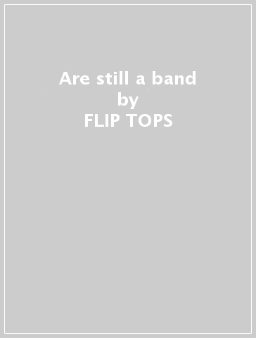 Are still a band - FLIP-TOPS