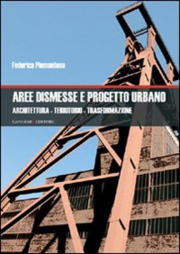 Aree dismesse e progetto urbano. Architettura, territorio, trasformazione - Federica Piemontese