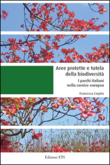 Aree protette e tutela della biodiversità. I parchi italiani nella cornice europea - Francesca Carpita