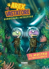 Arex e Vastatore, dinosauri detective. Il mostro di Fossilonia