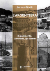 L Argentiera. Il giacimento, la miniera, gli uomini