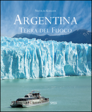 Argentina. Terra del fuoco. Ediz. illustrata - Nicolas Kugler