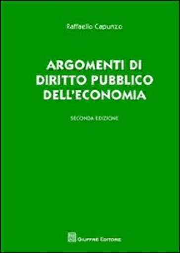 Argomenti di diritto pubblico dell'economia - Raffaello Capunzo