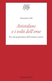 Aristofane e i volti dell eroe. Per una grammatica dell eroismo comico