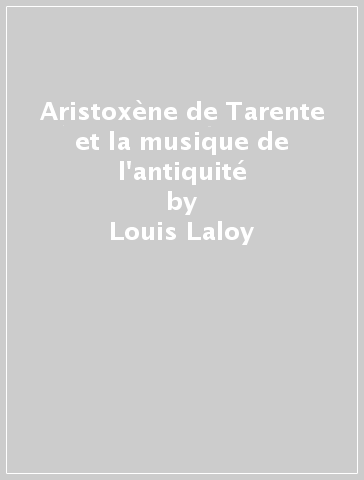 Aristoxène de Tarente et la musique de l'antiquité - Louis Laloy