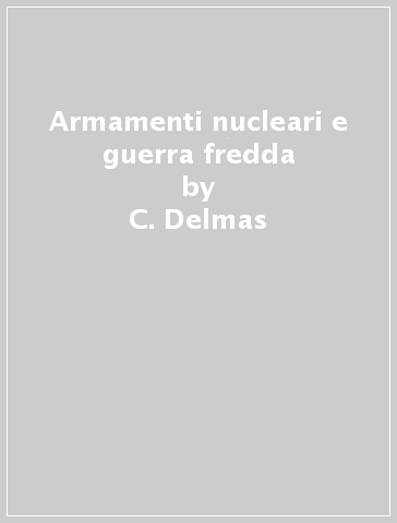 Armamenti nucleari e guerra fredda - C. Delmas