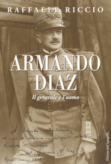 Armando Diaz. Il generale e l'uomo - Raffaele Riccio