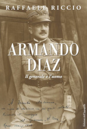 Armando Diaz. Il generale e l