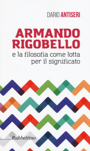 Armando Rigobello e la filosofia come lotta per il significato - Dario Antiseri